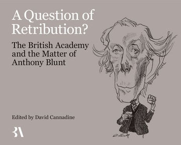 A Question of Retribution? The British Academy and the Matter of Anthony Blunt