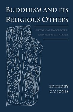 Buddhism and Its Religious Others Historical Encounters and Representations