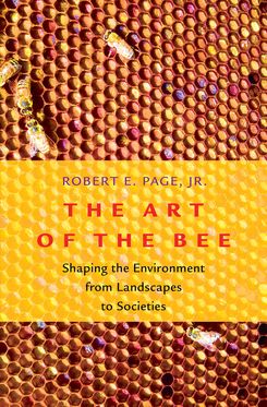 Art of the Bee Shaping the Environment from Landscapes to Societies, The