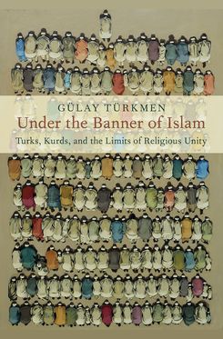 Under the Banner of Islam Turks, Kurds, and the Limits of Religious Unity
