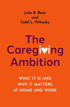 Caregiving Ambition What It Is and Why It Matters at Home and Work, The