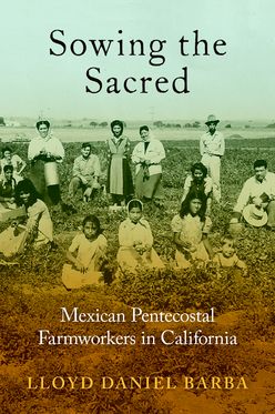 Sowing the Sacred Mexican Pentecostal Farmworkers in California