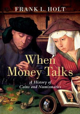 When Money Talks A History of Coins and Numismatics