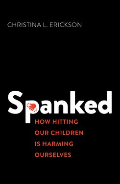 Spanked How Hitting Our Children is Harming Ourselves