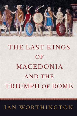 Last Kings of Macedonia and the Triumph of Rome, The