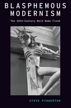 Blasphemous Modernism The 20th-Century Word Made Flesh