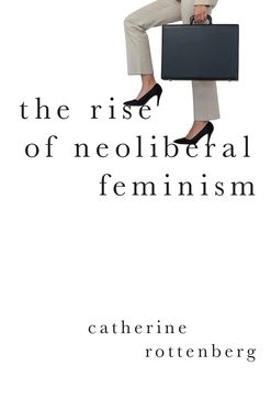 Rise of Neoliberal Feminism, The