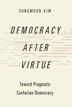 Democracy after Virtue Toward Pragmatic Confucian Democracy