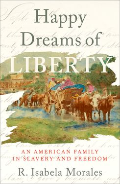 Happy Dreams of Liberty An American Family in Slavery and Freedom