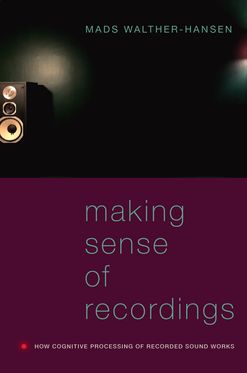 Making Sense of Recordings How Cognitive Processing of Recorded Sound Works