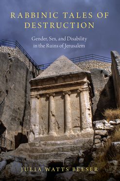 Rabbinic Tales of Destruction Gender Sex & Disability in the Ruins of Jerusalem