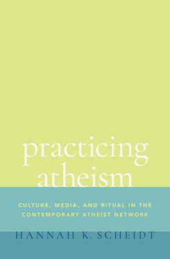 Practicing Atheism Culture Media and Ritual in the Contemporary Atheist Network