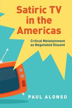 Satiric TV in the Americas Critical Metatainment as Negotiated Dissent