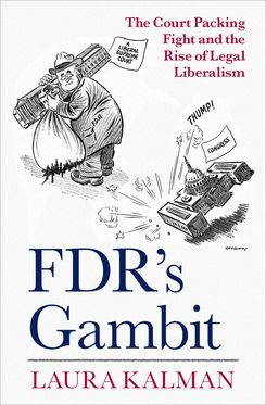 FDR's Gambit The Court Packing Fight and the Rise of Legal Liberalism