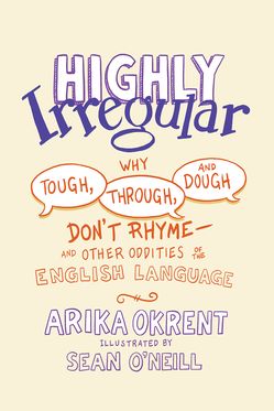 Highly Irregular Why Tough, Through, and Dough Don't Rhyme
