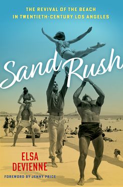 Sand Rush The Revival of the Beach in Twentieth-Century Los Angeles