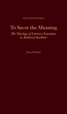 To Savor the Meaning The Theology of Literary Emotions in Medieval Kashmir