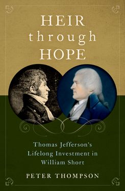 Heir through Hope Thomas Jefferson's Lifelong Investment in William Short