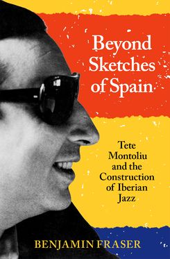 Beyond Sketches of Spain Tete Montoliu and the Construction of Iberian Jazz