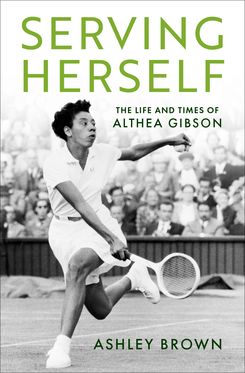Serving Herself The Life and Times of Althea Gibson