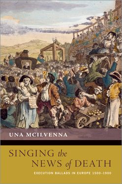 Singing the News of Death Execution Ballads in Europe 1500-1900