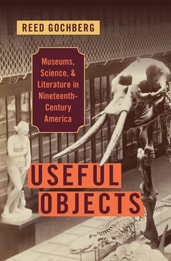 Useful Objects Museums, Science, and Literature in Nineteenth-Century America