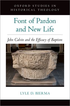 Font of Pardon and New Life John Calvin and the Efficacy of Baptism