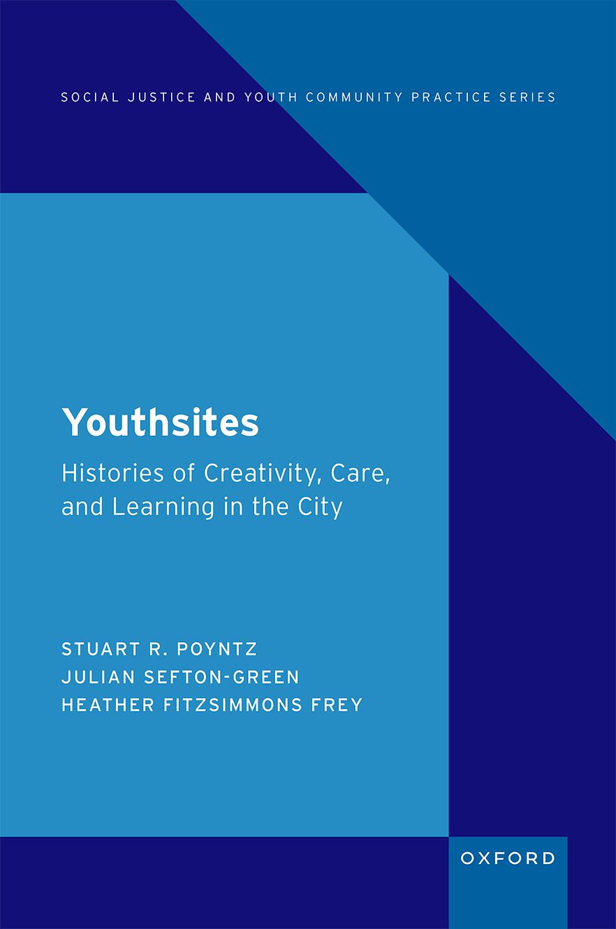 Youthsites Histories of Creativity, Care, and Learning in the City
