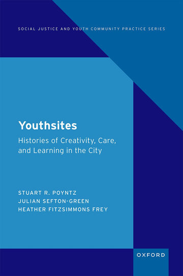 Youthsites Histories of Creativity, Care, and Learning in the City