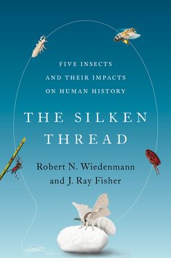 Silken Thread Five Insects and Their Impacts on Human History, The