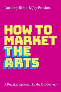 How to Market the Arts A Practical Approach for the 21st Century