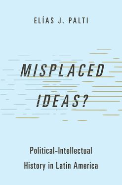 Misplaced Ideas? Political-Intellectual History in Latin America