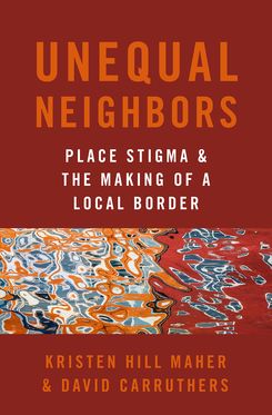 Unequal Neighbors Place Stigma and the Making of a Local Border