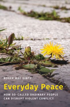 Everyday Peace How So-called Ordinary People Can Disrupt Violent Conflict