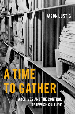 Time to Gather Archives and the Control of Jewish Culture, A