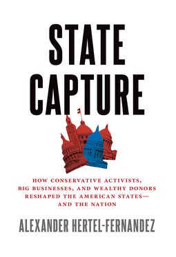 State Capture How Conservative Activists, Big Businesses, and Wealthy Donors