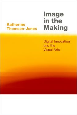 Image in the Making Digital Innovation and the Visual Arts