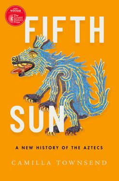 Fifth Sun A New History of the Aztecs