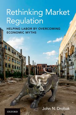 Rethinking Market Regulation Helping Labor by Overcoming Economic Myths