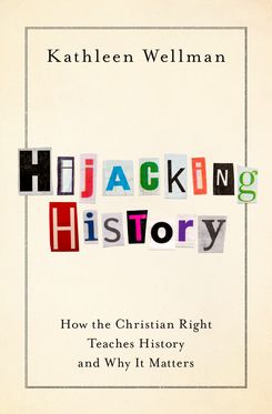 Hijacking History How the Christian Right Teaches History and Why It Matters