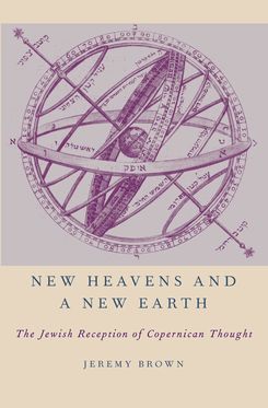 New Heavens and a New Earth The Jewish Reception of Copernican Thought