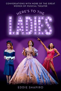 Here's to the Ladies Conversations with More of the Great Women of Musical Theat
