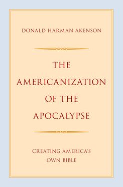 Americanization of the Apocalypse Creating America's Own Bible, The