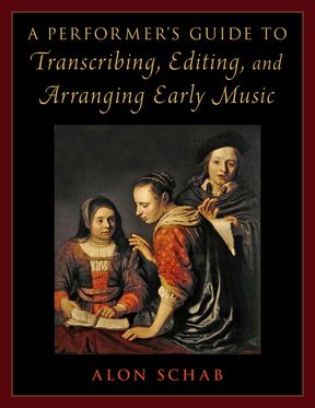 Performer's Guide to Transcribing, Editing, and Arranging Early Music, A