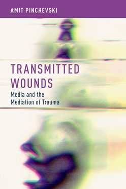 Transmitted Wounds Media and the Mediation of Trauma