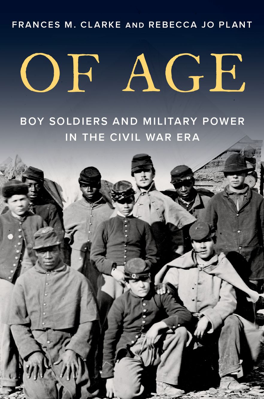 Of Age Boy Soldiers and Military Power in Civil War America