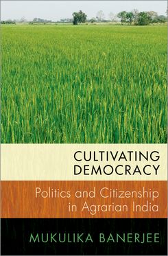 Cultivating Democracy Politics and Citizenship in Agrarian India