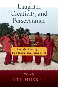 Laughter Creativity and Perseverance Female Agency in Buddhism and Hinduism