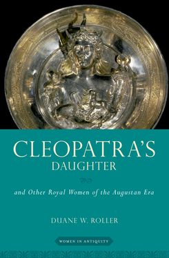 Cleopatra's Daughter and Other Royal Women of the Augustan Era