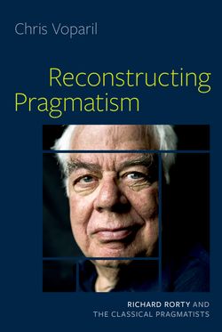 Reconstructing Pragmatism Richard Rorty and the Classical Pragmatists